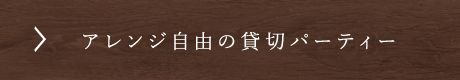 アレンジ自由の貸切パーティー