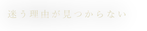 迷う理由が見つからない