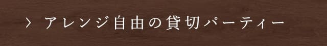 アレンジ自由の貸切パーティー